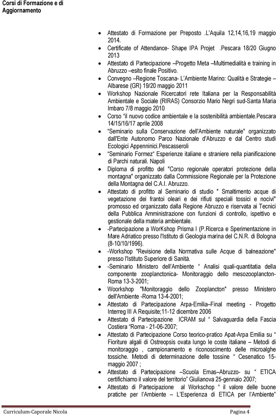 Convegno Regione Toscana- L Ambiente Marino: Qualità e Strategie Albarese (GR) 19/20 maggio 2011 Workshop Nazionale Ricercatori rete Italiana per la Responsabilità Ambientale e Sociale (RIRAS)