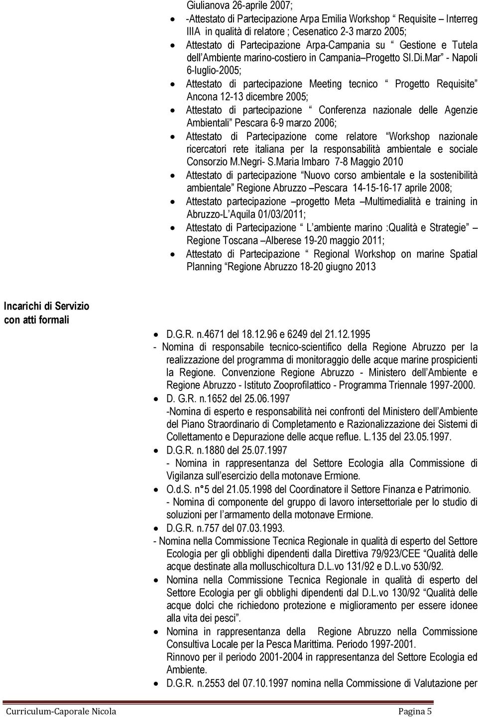 Mar - Napoli 6-luglio-2005; Attestato di partecipazione Meeting tecnico Progetto Requisite Ancona 12-13 dicembre 2005; Attestato di partecipazione Conferenza nazionale delle Agenzie Ambientali