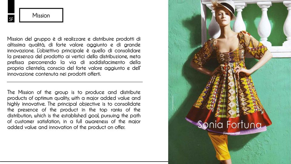 valore aggiunto e dell innovazione contenuta nei prodotti offerti. The Mission of the group is to produce and distribute products of optimum quality, with a major added value and highly innovative.