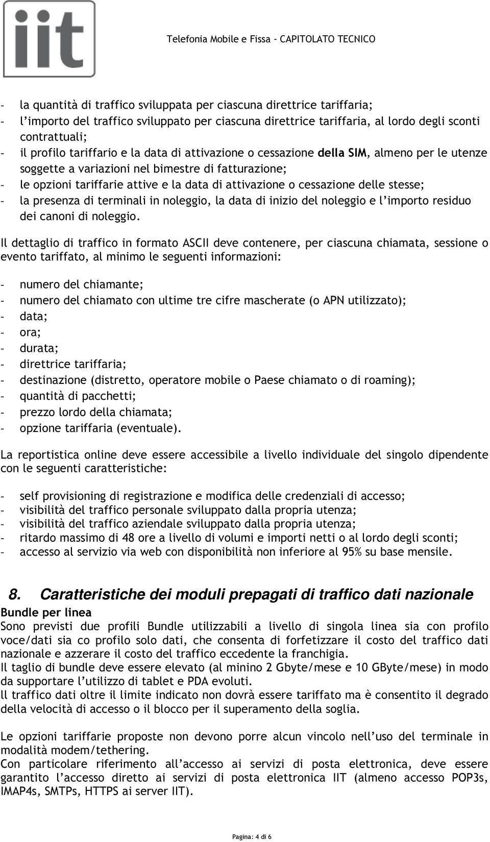 cessazione delle stesse; - la presenza di terminali in noleggio, la data di inizio del noleggio e l importo residuo dei canoni di noleggio.