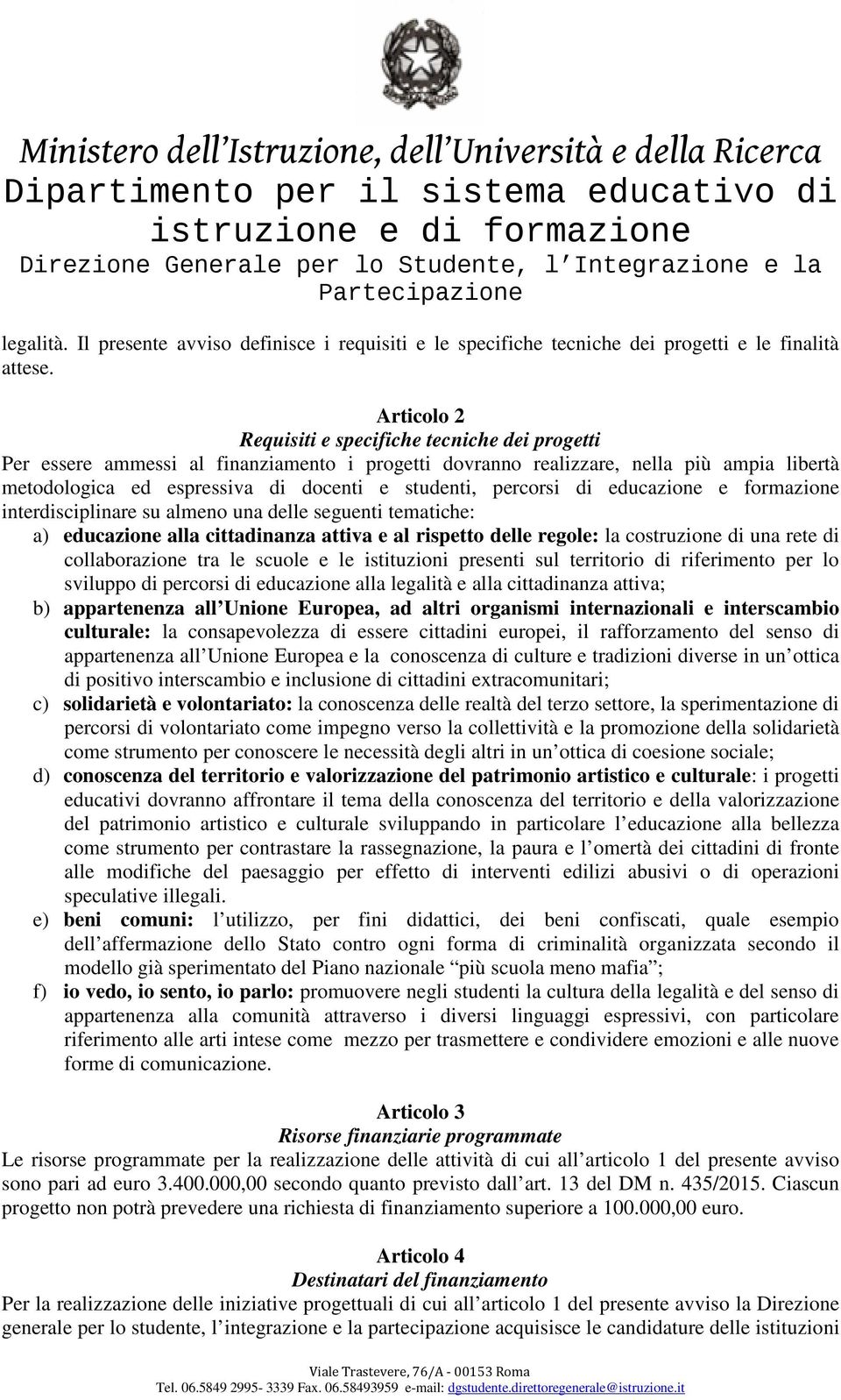 percorsi di educazione e formazione interdisciplinare su almeno una delle seguenti tematiche: a) educazione alla cittadinanza attiva e al rispetto delle regole: la costruzione di una rete di