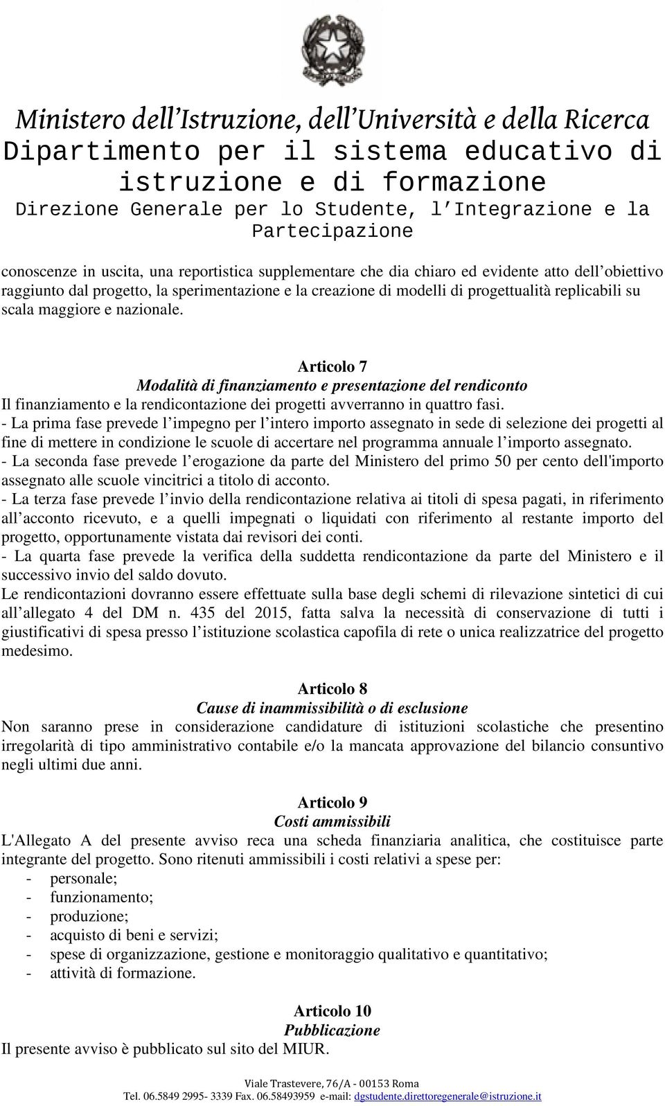 - La prima fase prevede l impegno per l intero importo assegnato in sede di selezione dei progetti al fine di mettere in condizione le scuole di accertare nel programma annuale l importo assegnato.