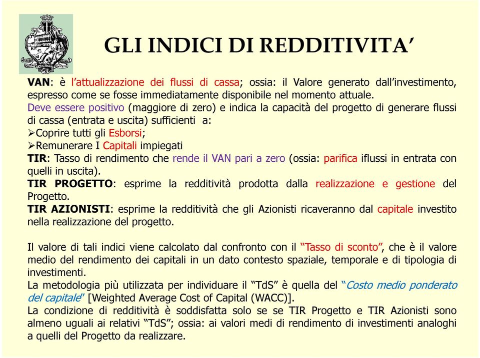 Tasso di rendimento che rende il VAN pari a zero (ossia: parifica iflussi in entrata con quelli in uscita). TIR PROGETTO: esprime la redditività prodotta dalla realizzazione e gestione del Progetto.