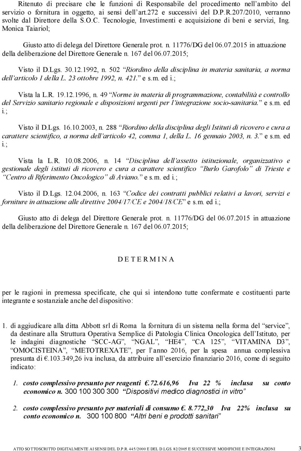 2015 in attuazione della deliberazione del Direttore Generale n. 167 del 06.07.2015; Visto il D.Lgs. 30.12.1992, n. 502 Riordino della disciplina in materia sanitaria, a norma dell articolo 1 della L.