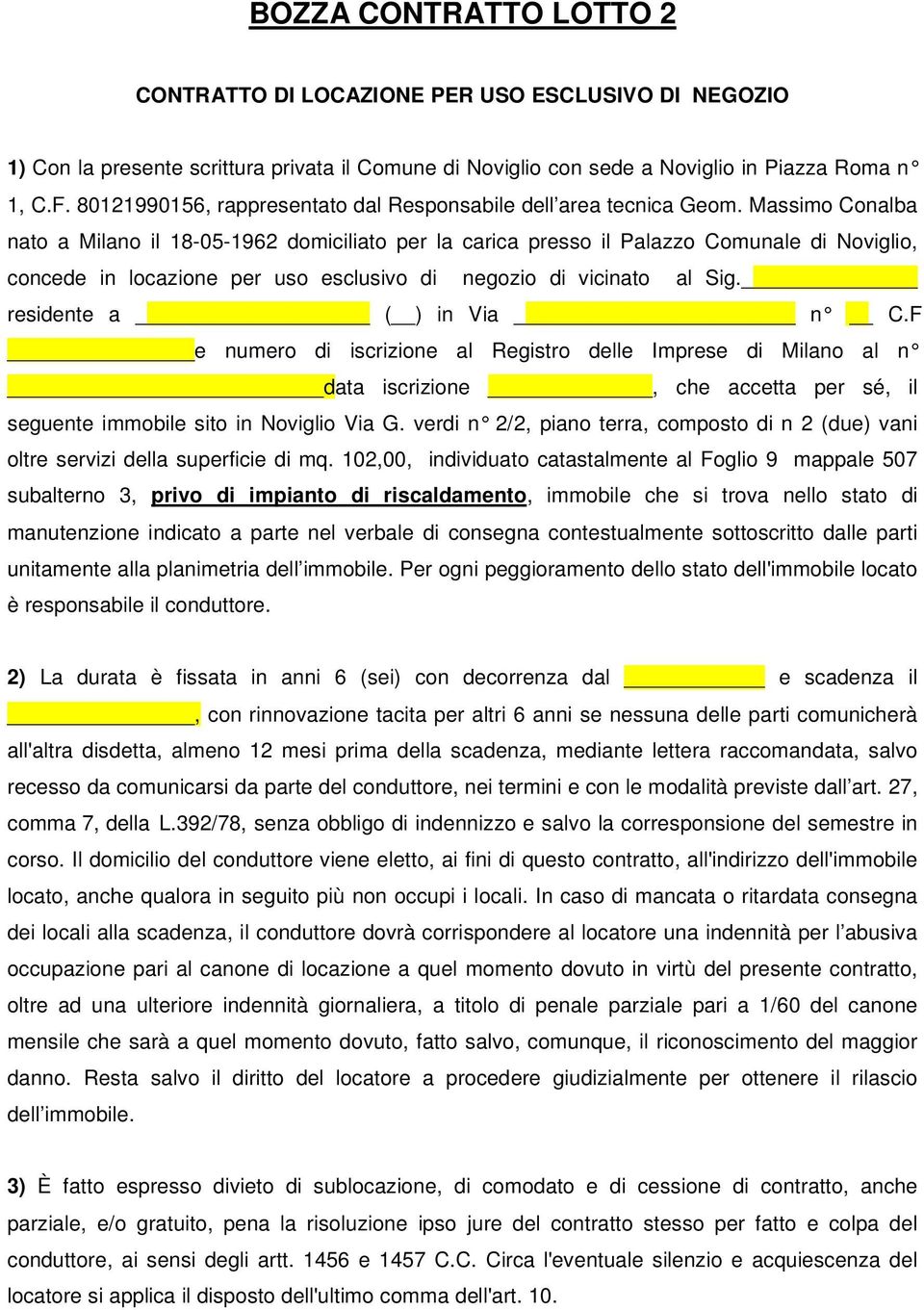 Massimo Conalba nato a Milano il 18-05-1962 domiciliato per la carica presso il Palazzo Comunale di Noviglio, concede in locazione per uso esclusivo di negozio di vicinato al Sig.