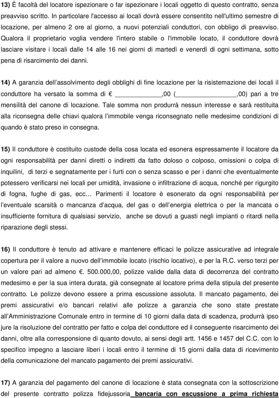 Qualora il proprietario voglia vendere l'intero stabile o l'immobile locato, il conduttore dovrà lasciare visitare i locali dalle 14 alle 16 nei giorni di martedì e venerdì di ogni settimana, sotto