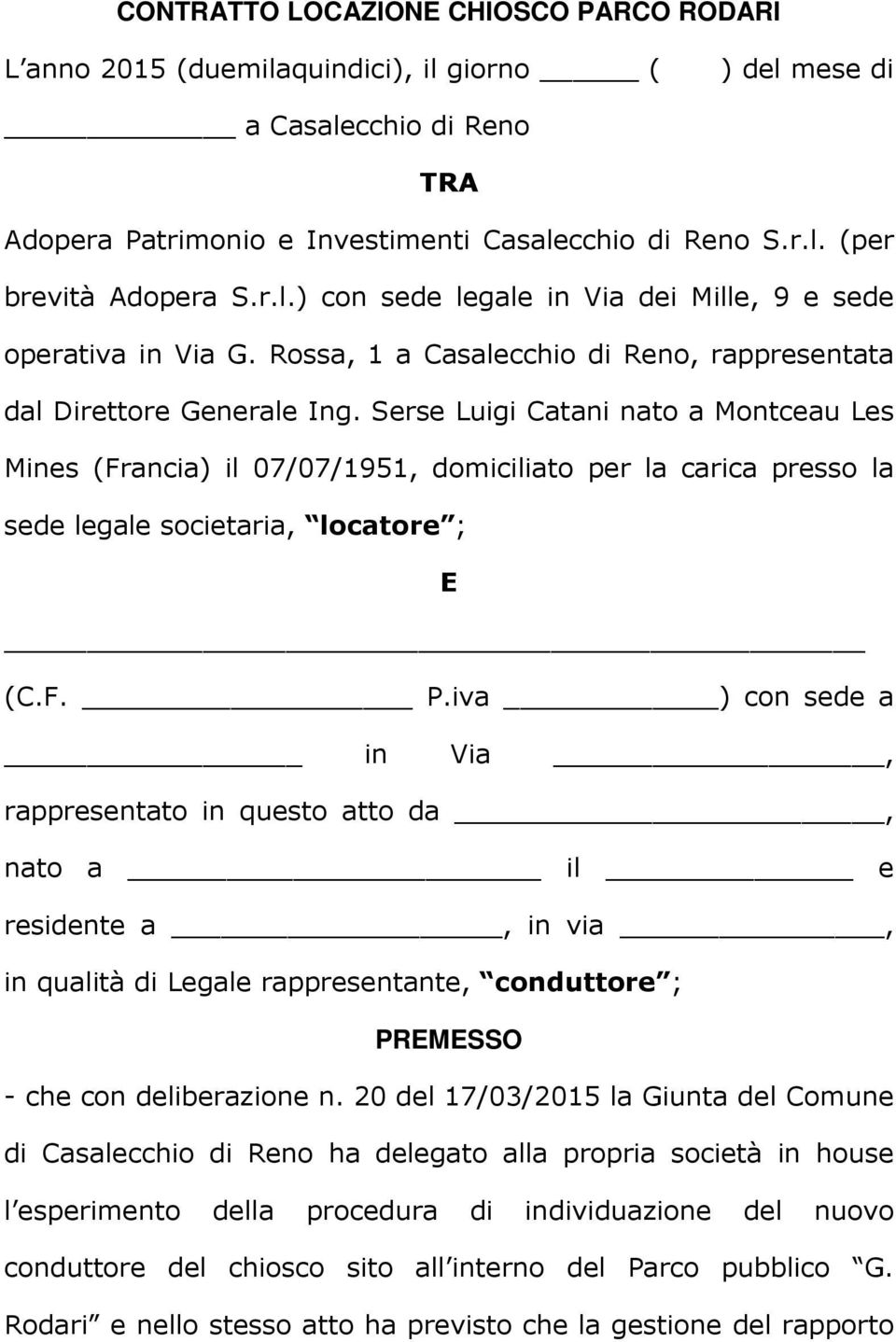 Serse Luigi Catani nato a Montceau Les Mines (Francia) il 07/07/1951, domiciliato per la carica presso la sede legale societaria, locatore ; E (C.F. P.