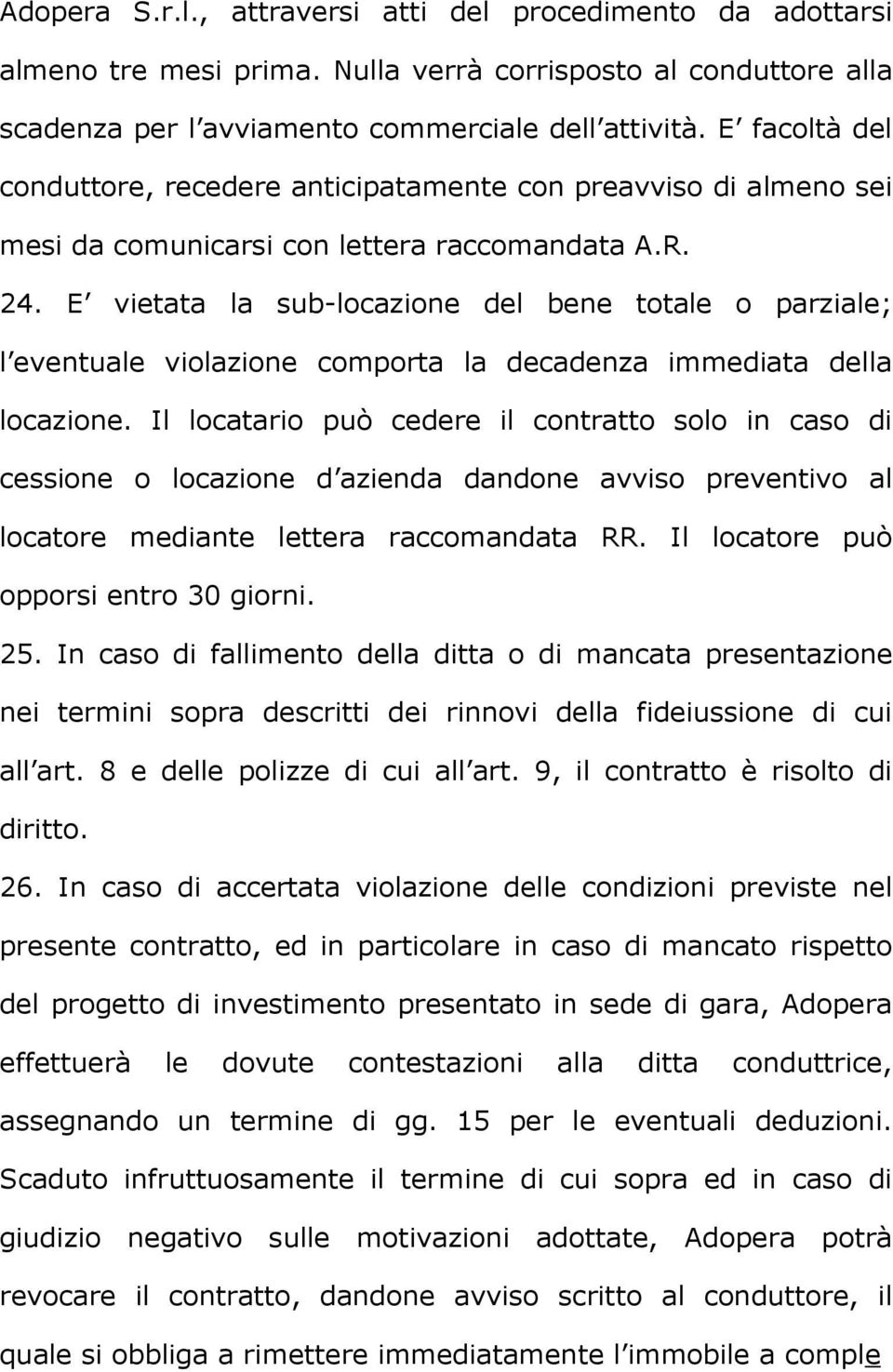 E vietata la sub-locazione del bene totale o parziale; l eventuale violazione comporta la decadenza immediata della locazione.