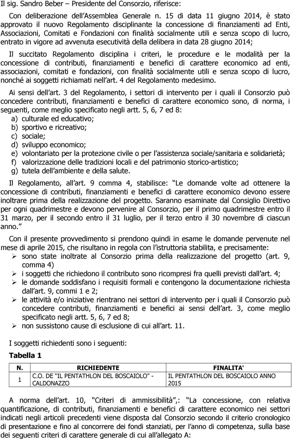 scopo di lucro, entrato in vigore ad avvenuta esecutività della delibera in data 28 giugno 2014; Il succitato Regolamento disciplina i criteri, le procedure e le modalità per la concessione di