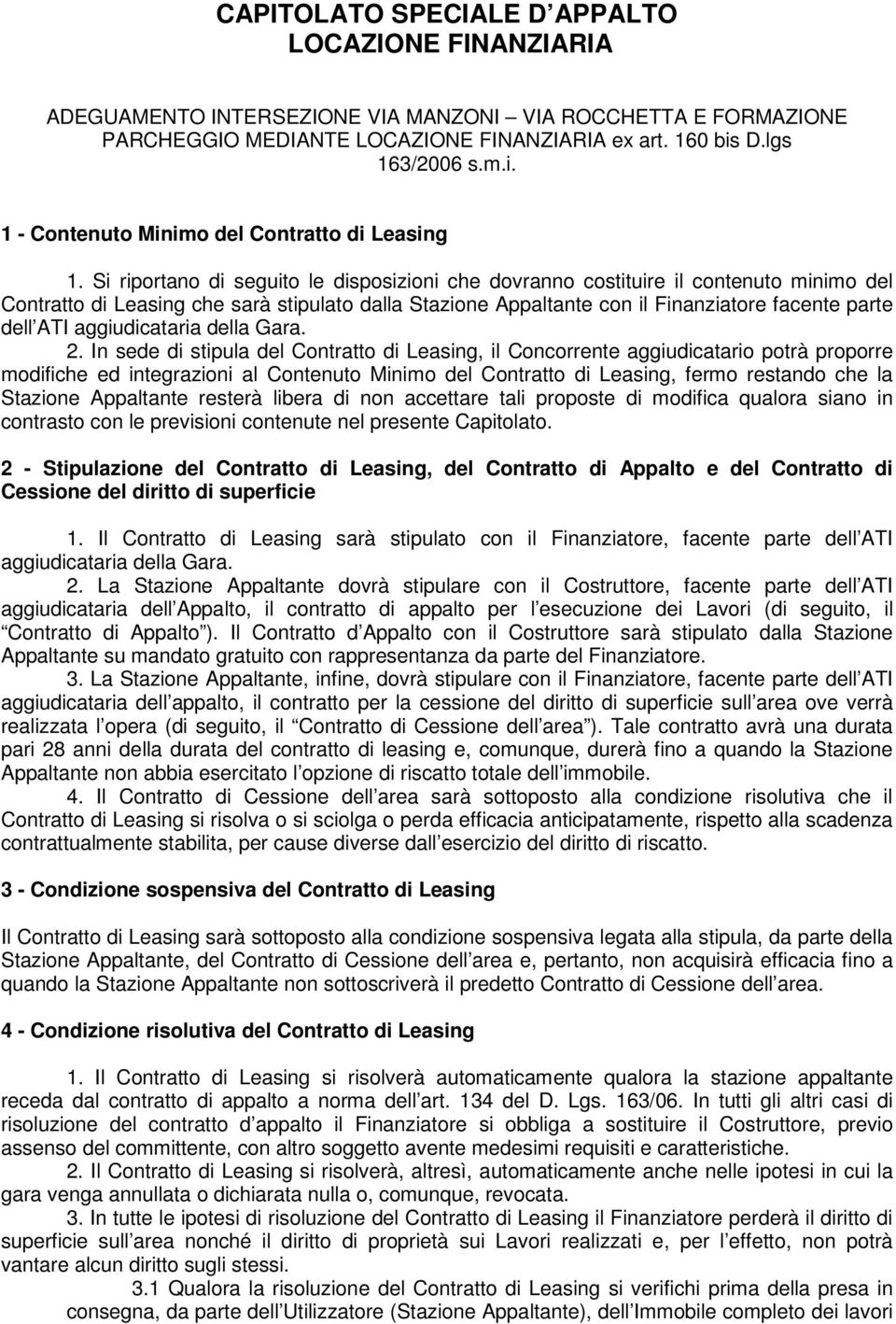 Si riportano di seguito le disposizioni che dovranno costituire il contenuto minimo del Contratto di Leasing che sarà stipulato dalla Stazione Appaltante con il Finanziatore facente parte dell ATI