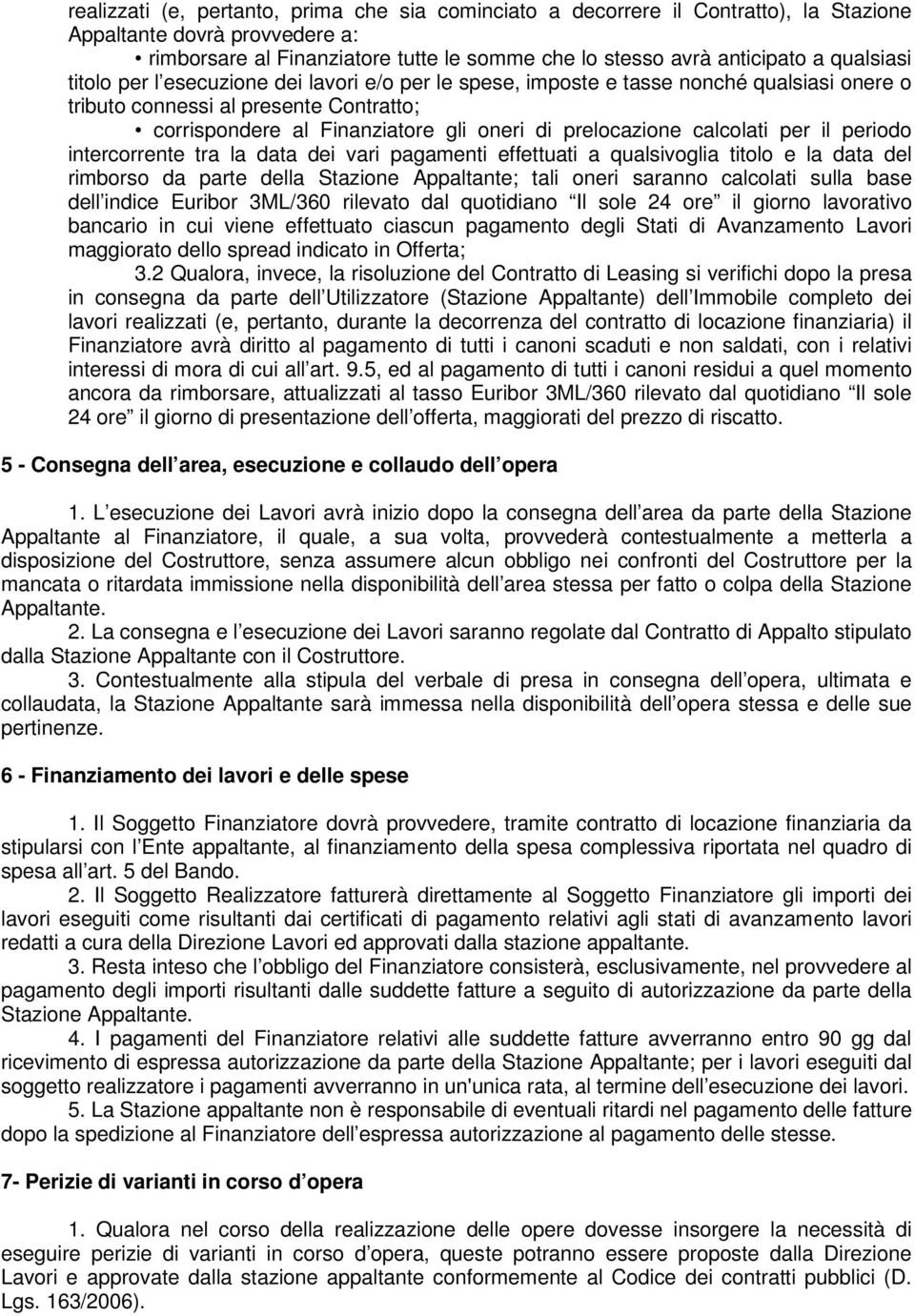 calcolati per il periodo intercorrente tra la data dei vari pagamenti effettuati a qualsivoglia titolo e la data del rimborso da parte della Stazione Appaltante; tali oneri saranno calcolati sulla