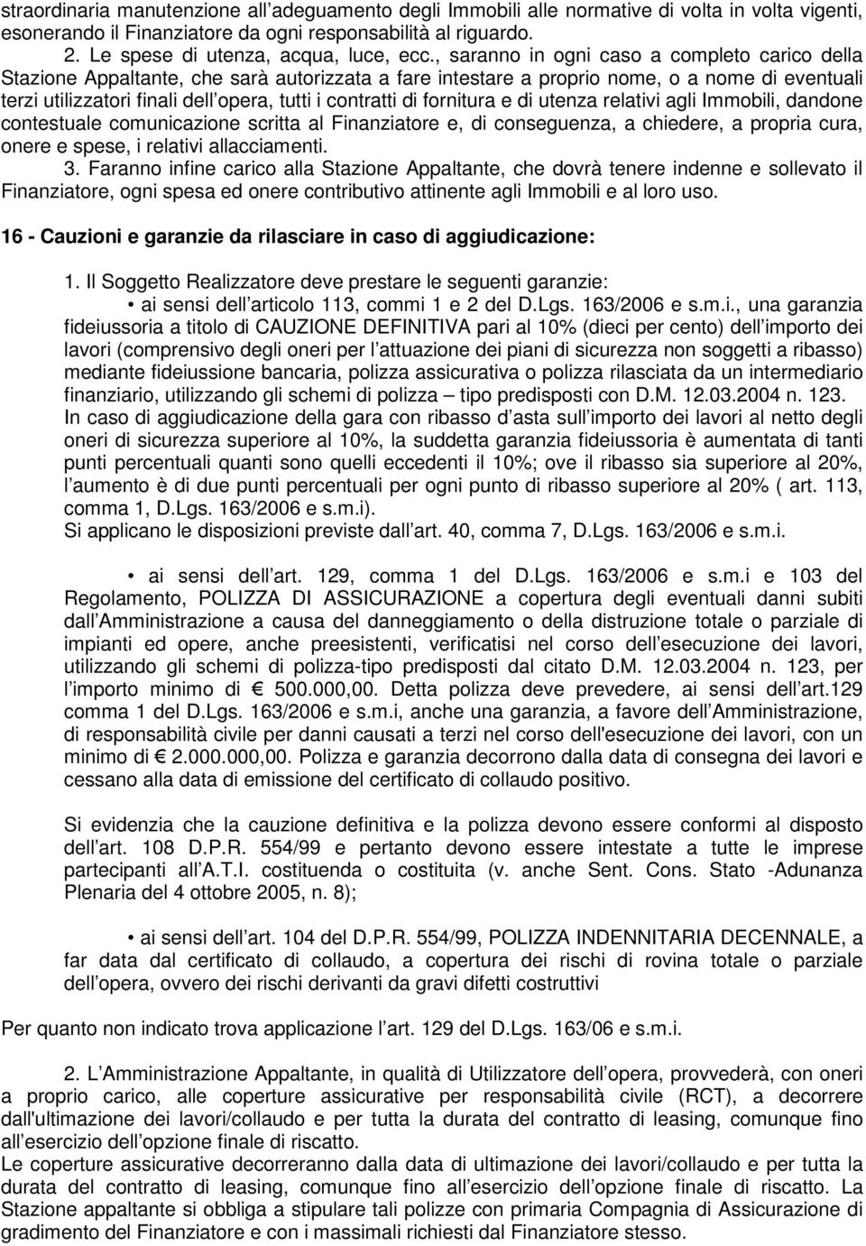 , saranno in ogni caso a completo carico della Stazione Appaltante, che sarà autorizzata a fare intestare a proprio nome, o a nome di eventuali terzi utilizzatori finali dell opera, tutti i contratti