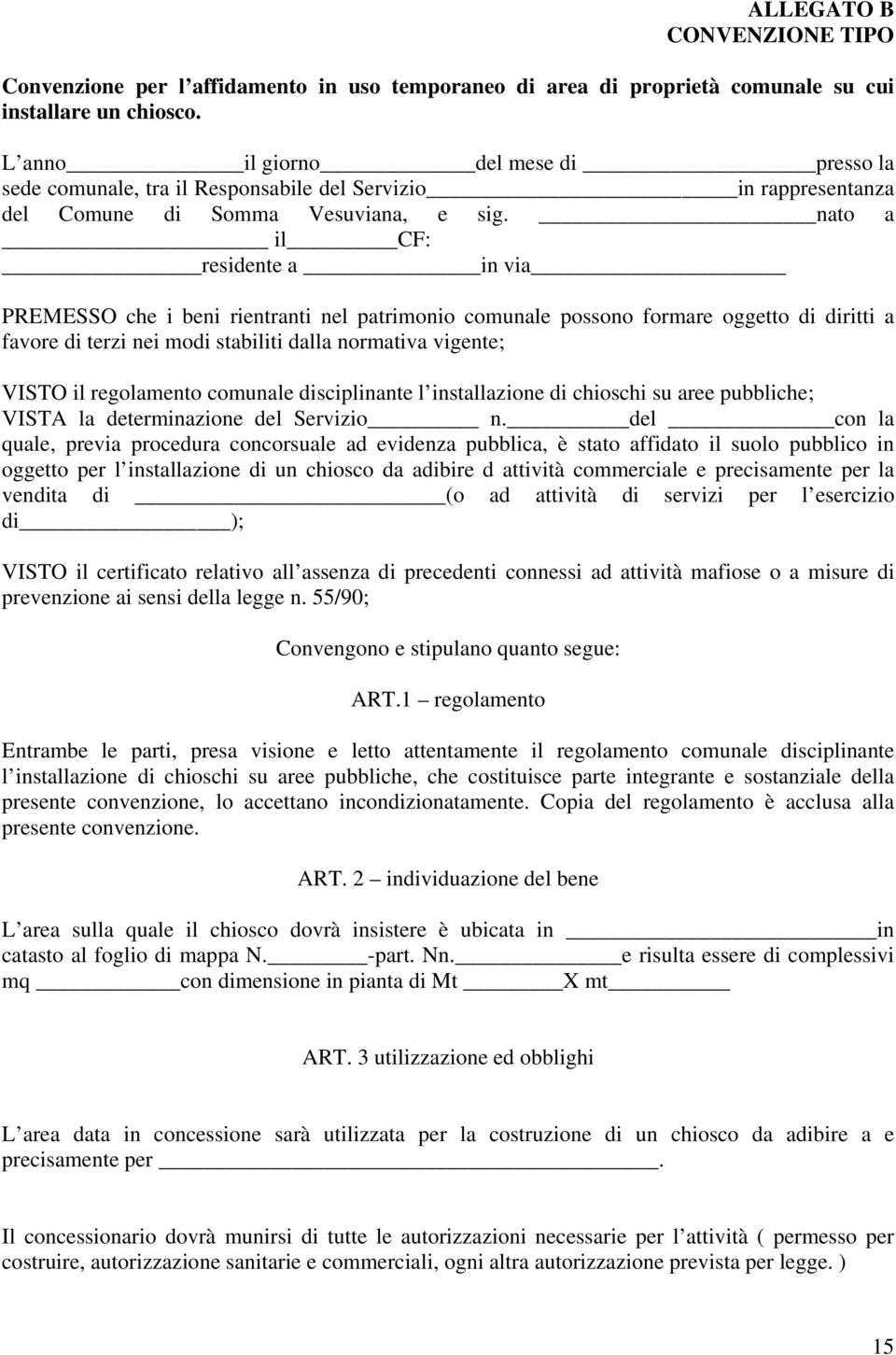 nato a il CF: residente a in via PREMESSO che i beni rientranti nel patrimonio comunale possono formare oggetto di diritti a favore di terzi nei modi stabiliti dalla normativa vigente; VISTO il