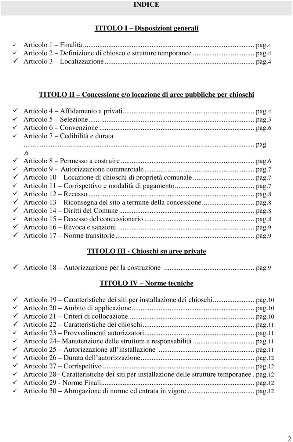 .. pag.7 Articolo 11 Corrispettivo e modalità di pagamento... pag.7 Articolo 12 Recesso... pag.8 Articolo 13 Riconsegna del sito a termine della concessione... pag.8 Articolo 14 Diritti del Comune.