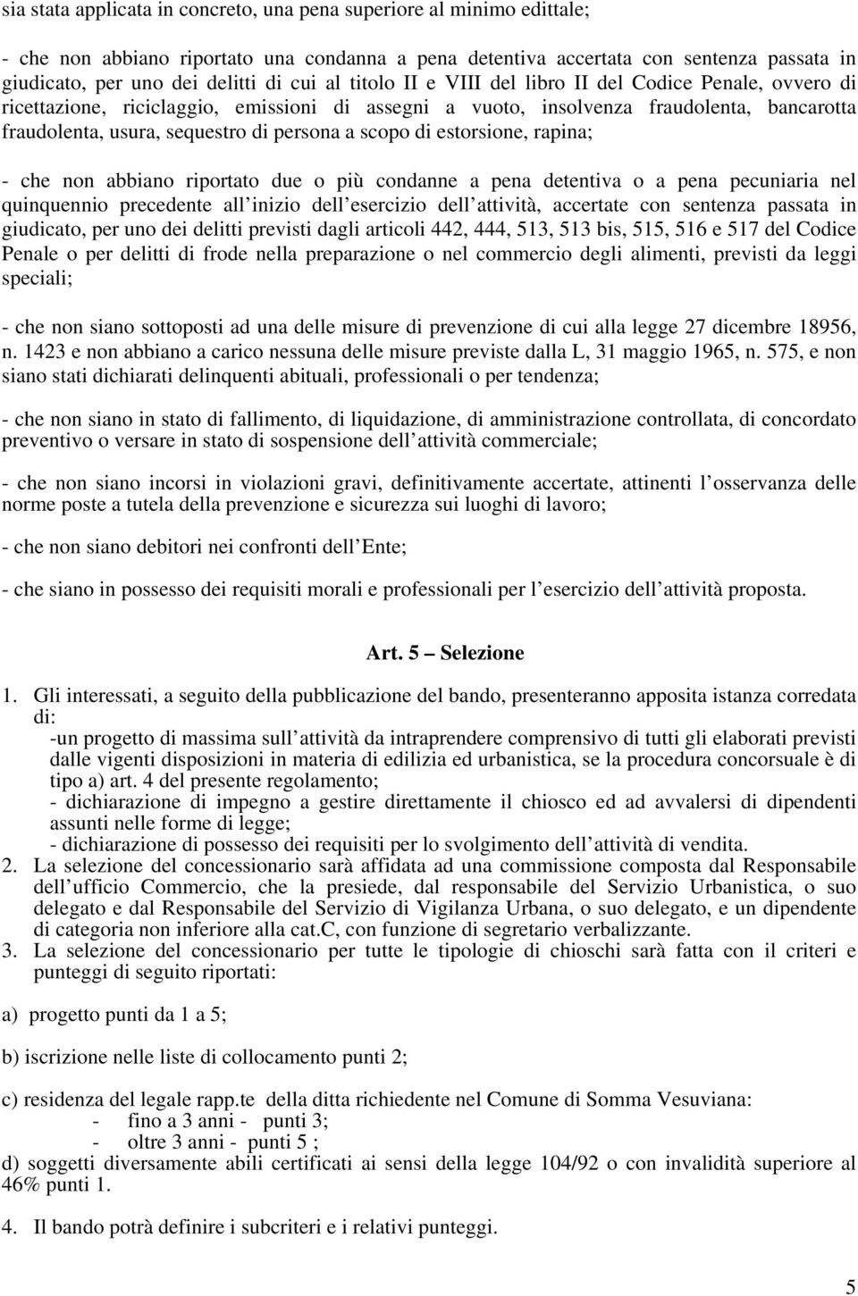 a scopo di estorsione, rapina; - che non abbiano riportato due o più condanne a pena detentiva o a pena pecuniaria nel quinquennio precedente all inizio dell esercizio dell attività, accertate con