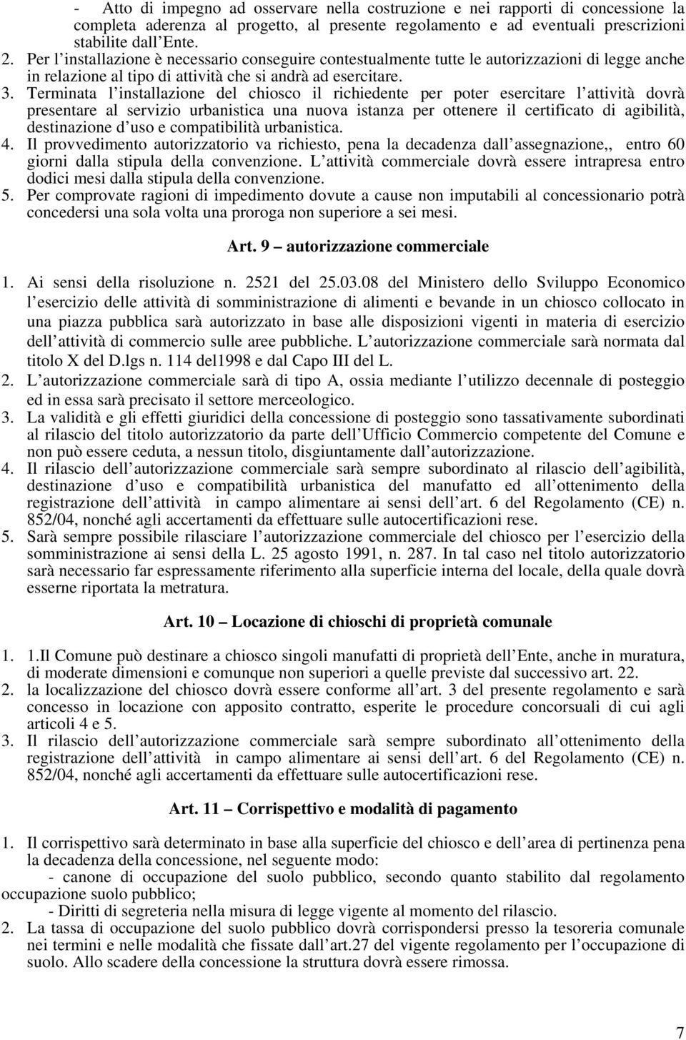 Terminata l installazione del chiosco il richiedente per poter esercitare l attività dovrà presentare al servizio urbanistica una nuova istanza per ottenere il certificato di agibilità, destinazione