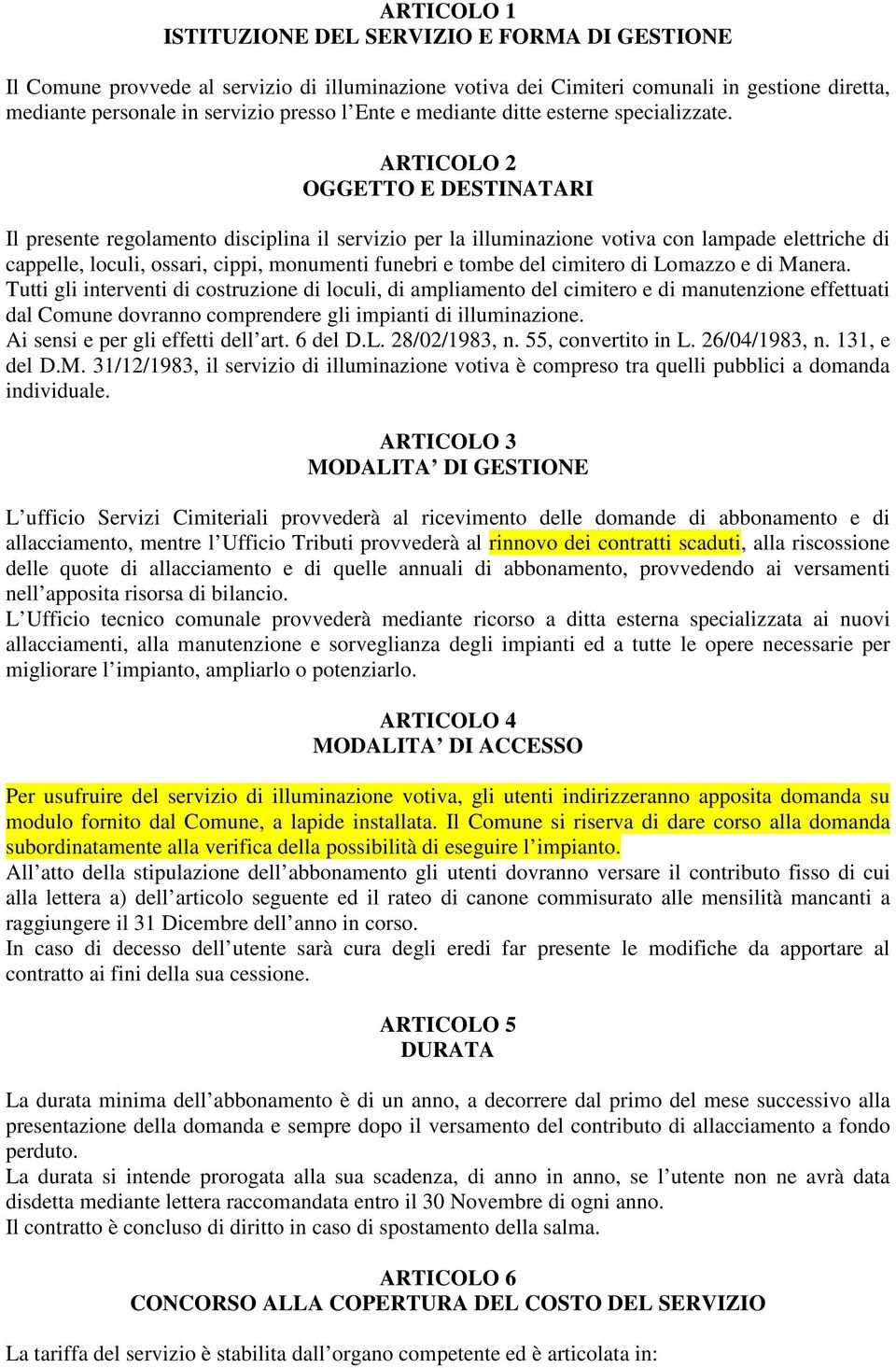 ARTICOLO 2 OGGETTO E DESTINATARI Il presente regolamento disciplina il servizio per la illuminazione votiva con lampade elettriche di cappelle, loculi, ossari, cippi, monumenti funebri e tombe del