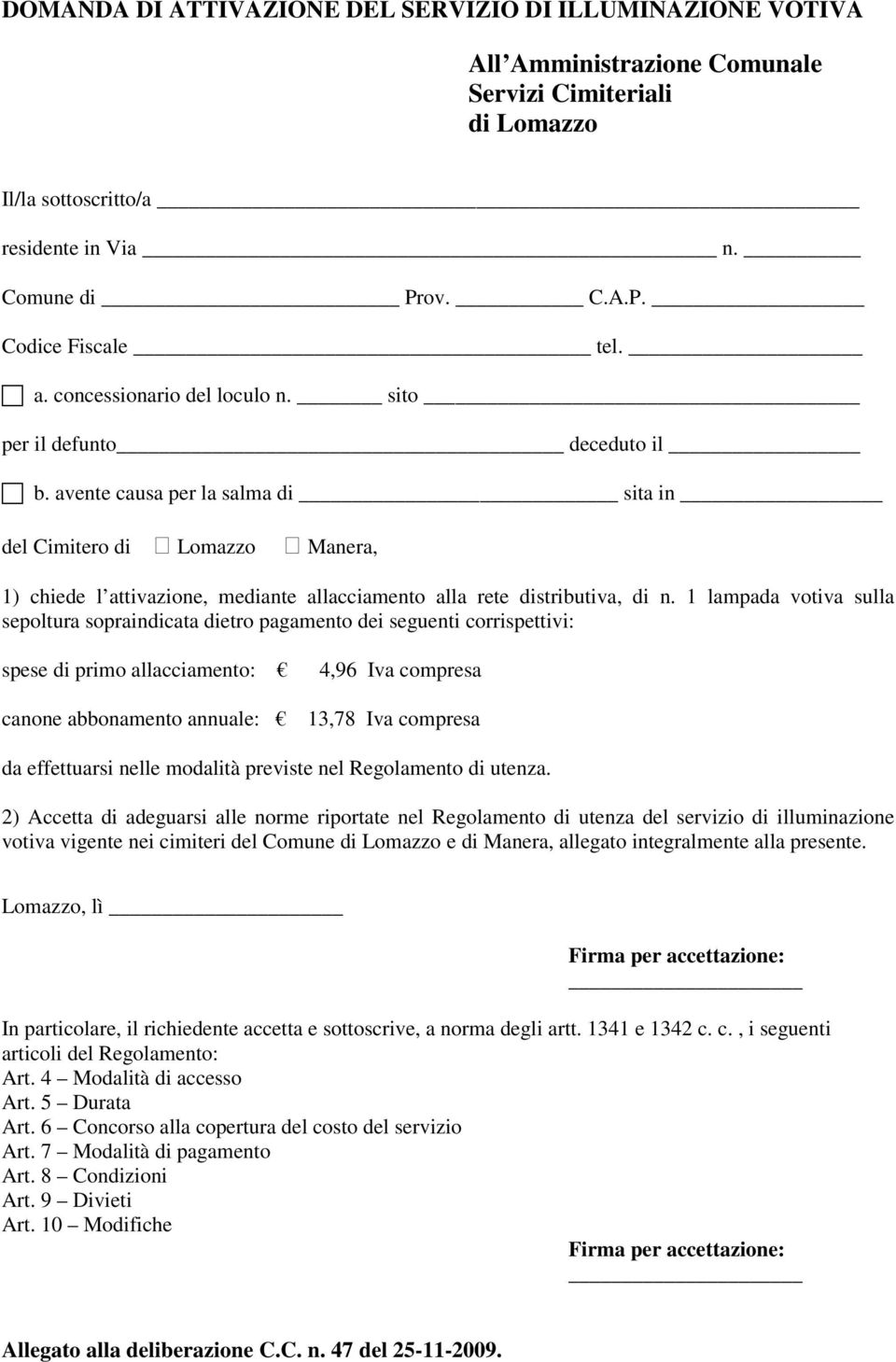 avente causa per la salma di sita in del Cimitero di Lomazzo Manera, 1) chiede l attivazione, mediante allacciamento alla rete distributiva, di n.