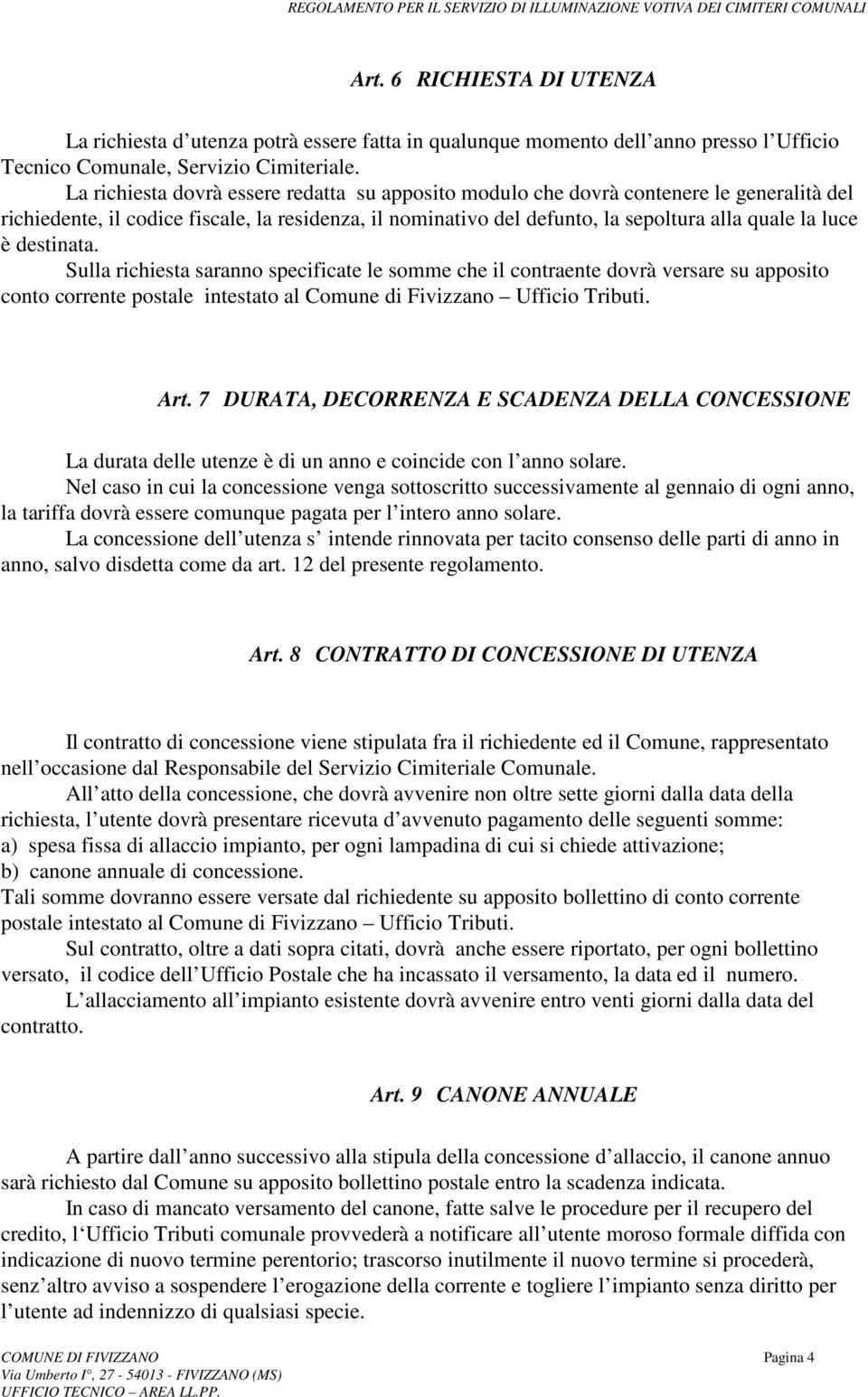 destinata. Sulla richiesta saranno specificate le somme che il contraente dovrà versare su apposito conto corrente postale intestato al Comune di Fivizzano Ufficio Tributi. Art.