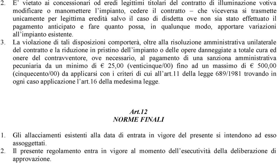 La violazione di tali disposizioni comporterà, oltre alla risoluzione amministrativa unilaterale del contratto e la riduzione in pristino dell impianto o delle opere danneggiate a totale cura ed