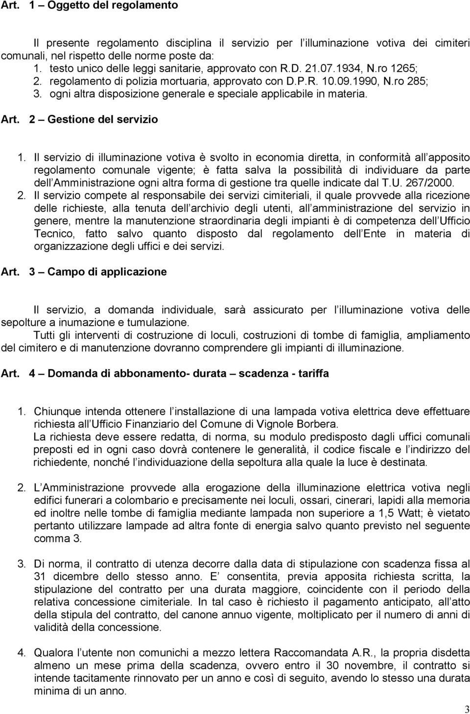 ogni altra disposizione generale e speciale applicabile in materia. Art. 2 Gestione del servizio 1.