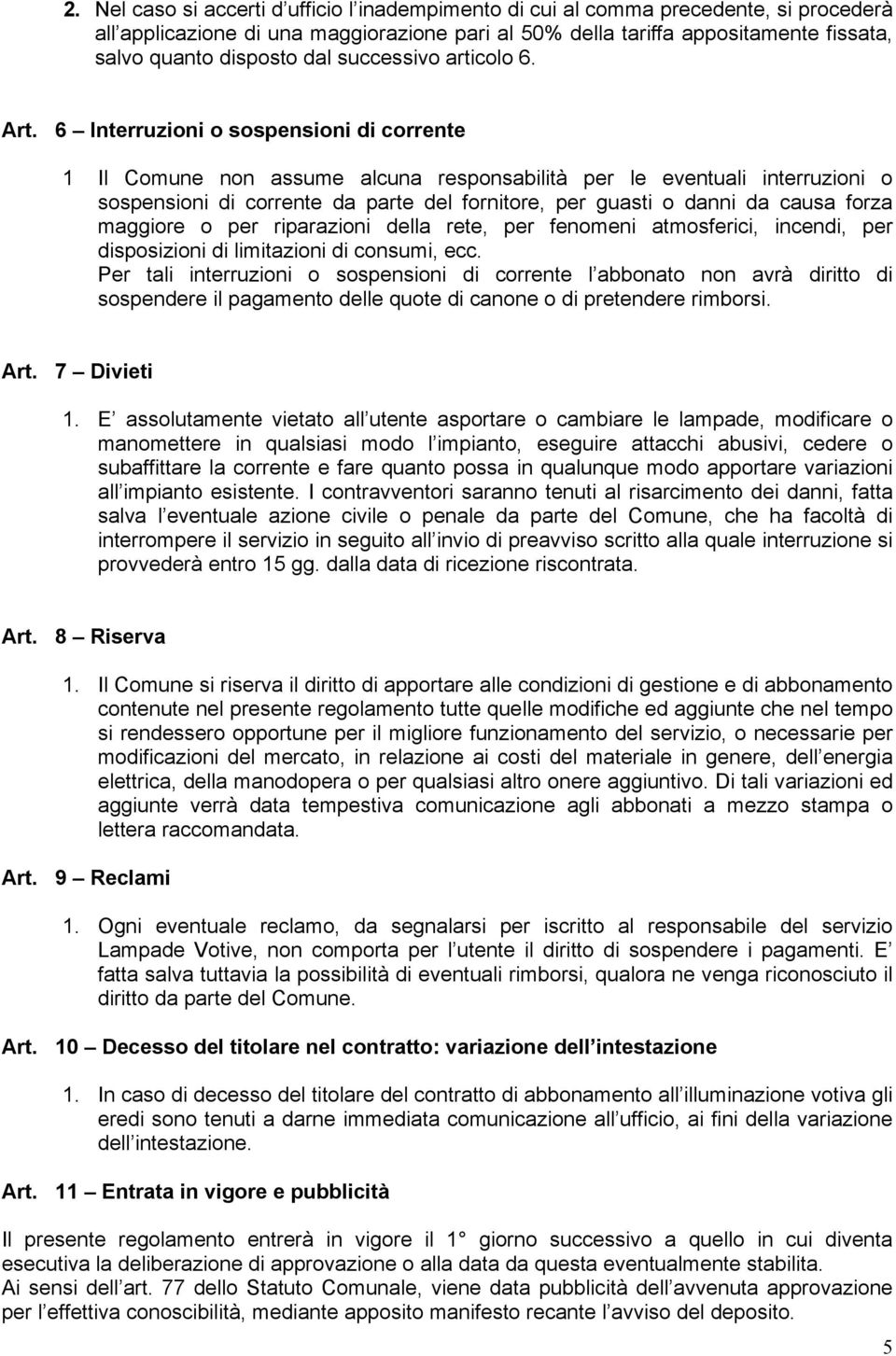 6 Interruzioni o sospensioni di corrente 1 Il Comune non assume alcuna responsabilità per le eventuali interruzioni o sospensioni di corrente da parte del fornitore, per guasti o danni da causa forza