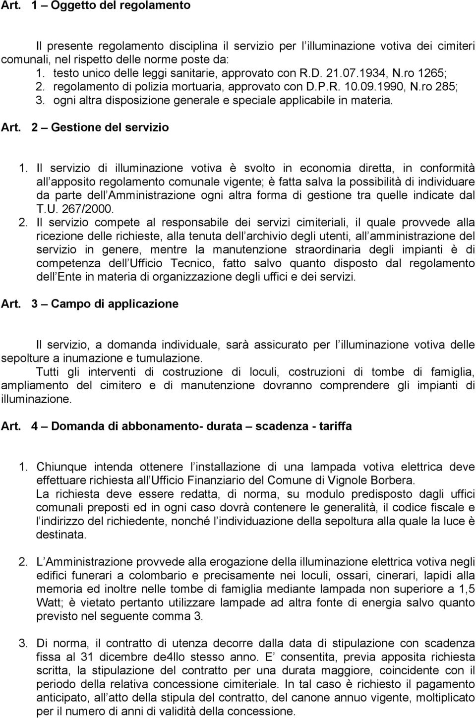 ogni altra disposizione generale e speciale applicabile in materia. Art. 2 Gestione del servizio 1.