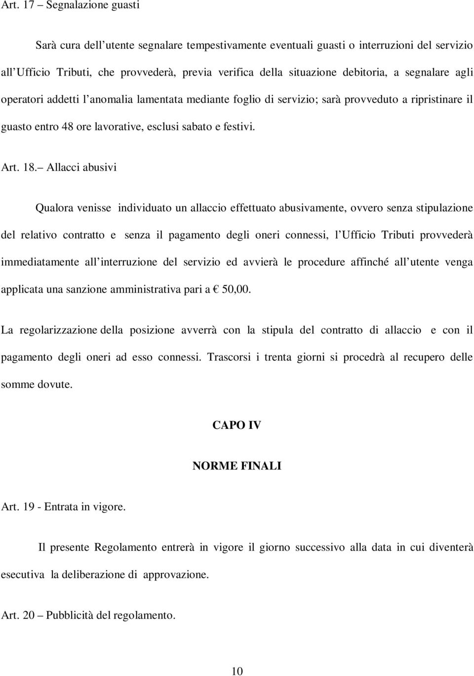 Allacci abusivi Qualora venisse individuato un allaccio effettuato abusivamente, ovvero senza stipulazione del relativo contratto e senza il pagamento degli oneri connessi, l Ufficio Tributi