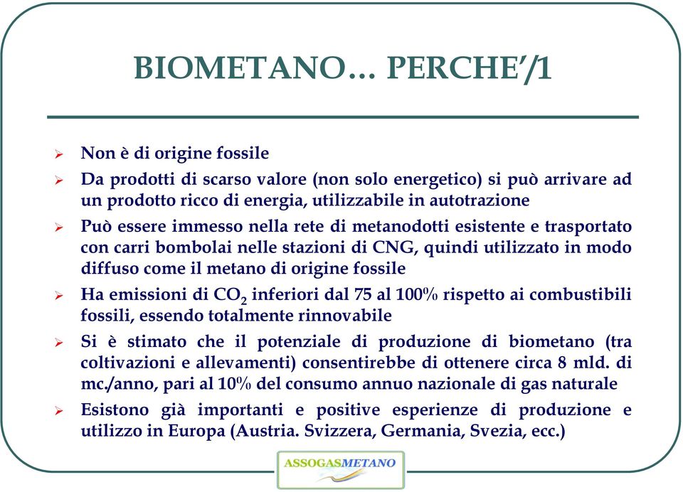 75 al 100% rispetto ai combustibili fossili, essendo totalmente rinnovabile Si è stimato che il potenziale di produzione di biometano (tra coltivazioni e allevamenti) consentirebbe di ottenere