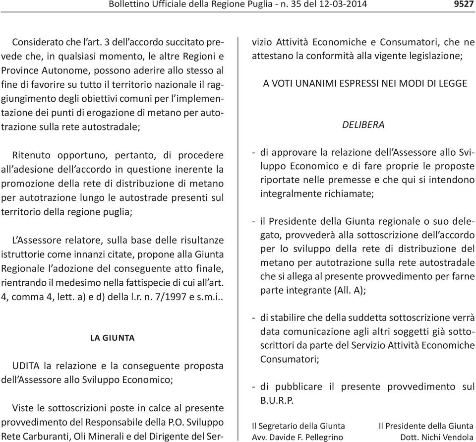 degli obiettivi comuni per l implementazione dei punti di erogazione di metano per autotrazione sulla rete autostradale; Ritenuto opportuno, pertanto, di procedere all adesione dell accordo in