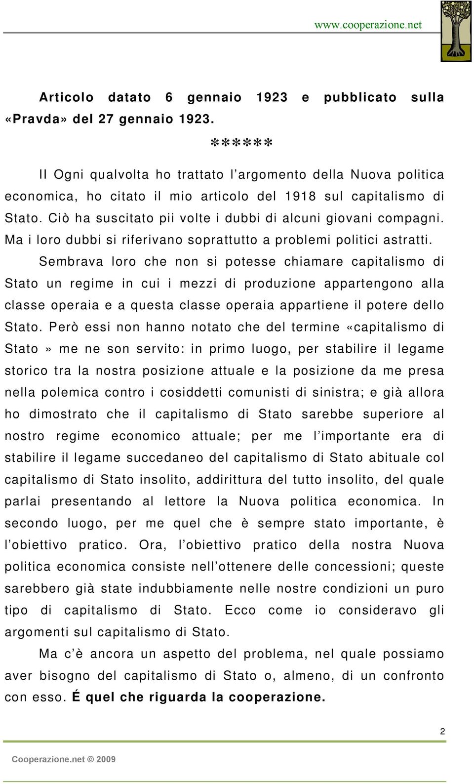 Ciò ha suscitato pii volte i dubbi di alcuni giovani compagni. Ma i loro dubbi si riferivano soprattutto a problemi politici astratti.