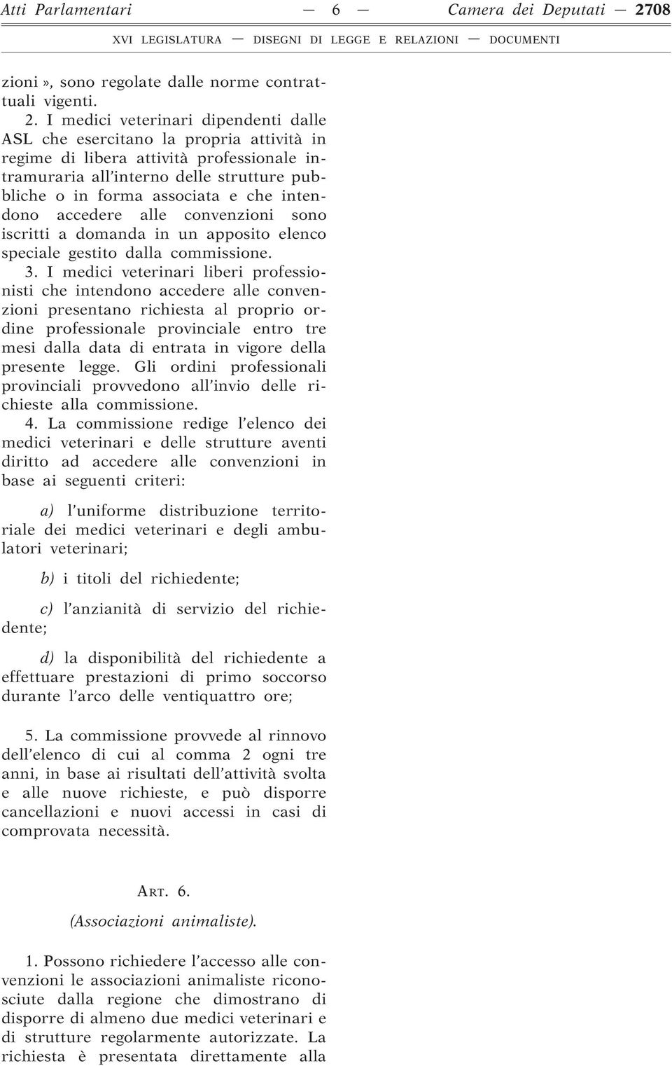 I medici veterinari dipendenti dalle ASL che esercitano la propria attività in regime di libera attività professionale intramuraria all interno delle strutture pubbliche o in forma associata e che