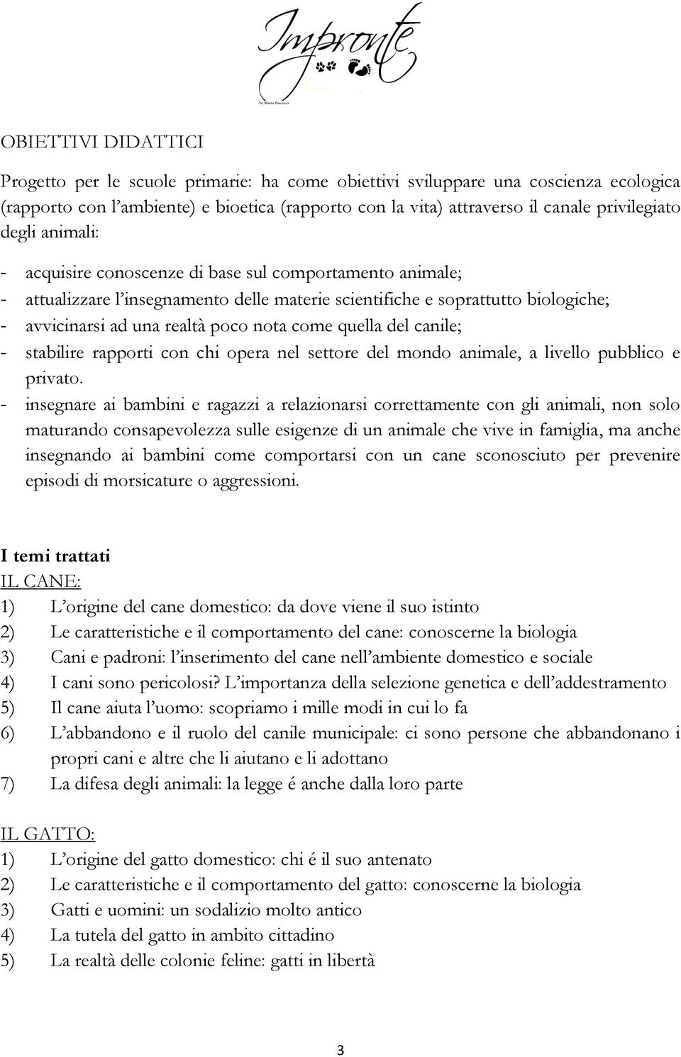 quella del canile; - stabilire rapporti con chi opera nel settore del mondo animale, a livello pubblico e privato.