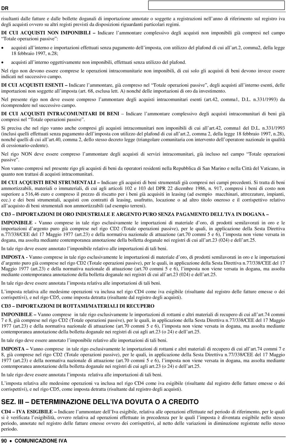 DI CUI ACQUISTI NON IMPONIBILI Indicare l ammontare complessivo degli acquisti non imponibili già compresi nel campo Totale operazioni passive : acquisti all interno e importazioni effettuati senza