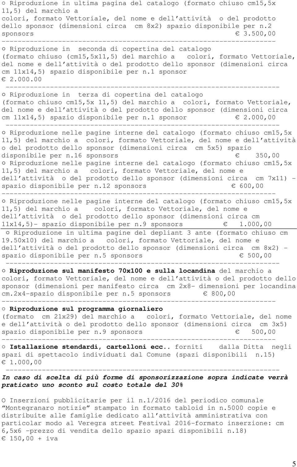 500,00 Riproduzione in seconda di copertina del catalogo (formato chiuso (cm15,5x11,5) del marchio a colori, formato Vettoriale, del nome e dell attività o del prodotto dello sponsor (dimensioni