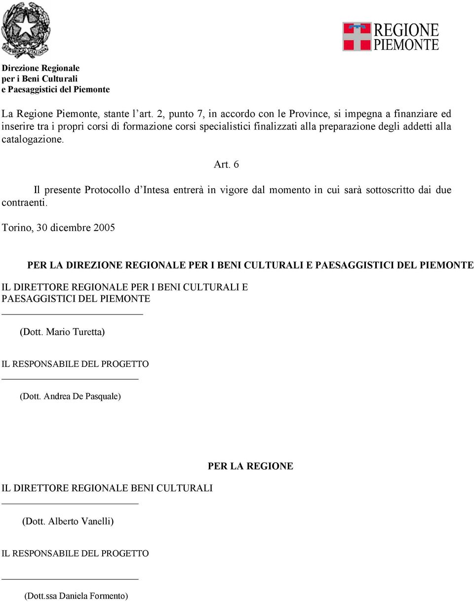 catalogazione. Art. 6 Il presente Protocollo d Intesa entrerà in vigore dal momento in cui sarà sottoscritto dai due contraenti.