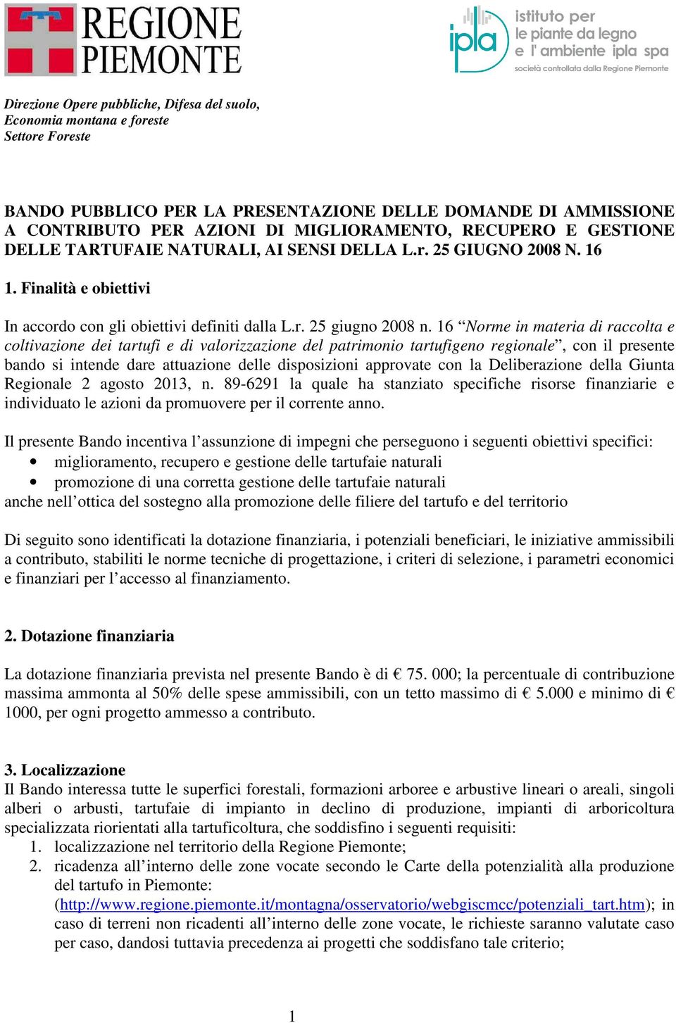 16 Norme in materia di raccolta e coltivazione dei tartufi e di valorizzazione del patrimonio tartufigeno regionale, con il presente bando si intende dare attuazione delle disposizioni approvate con