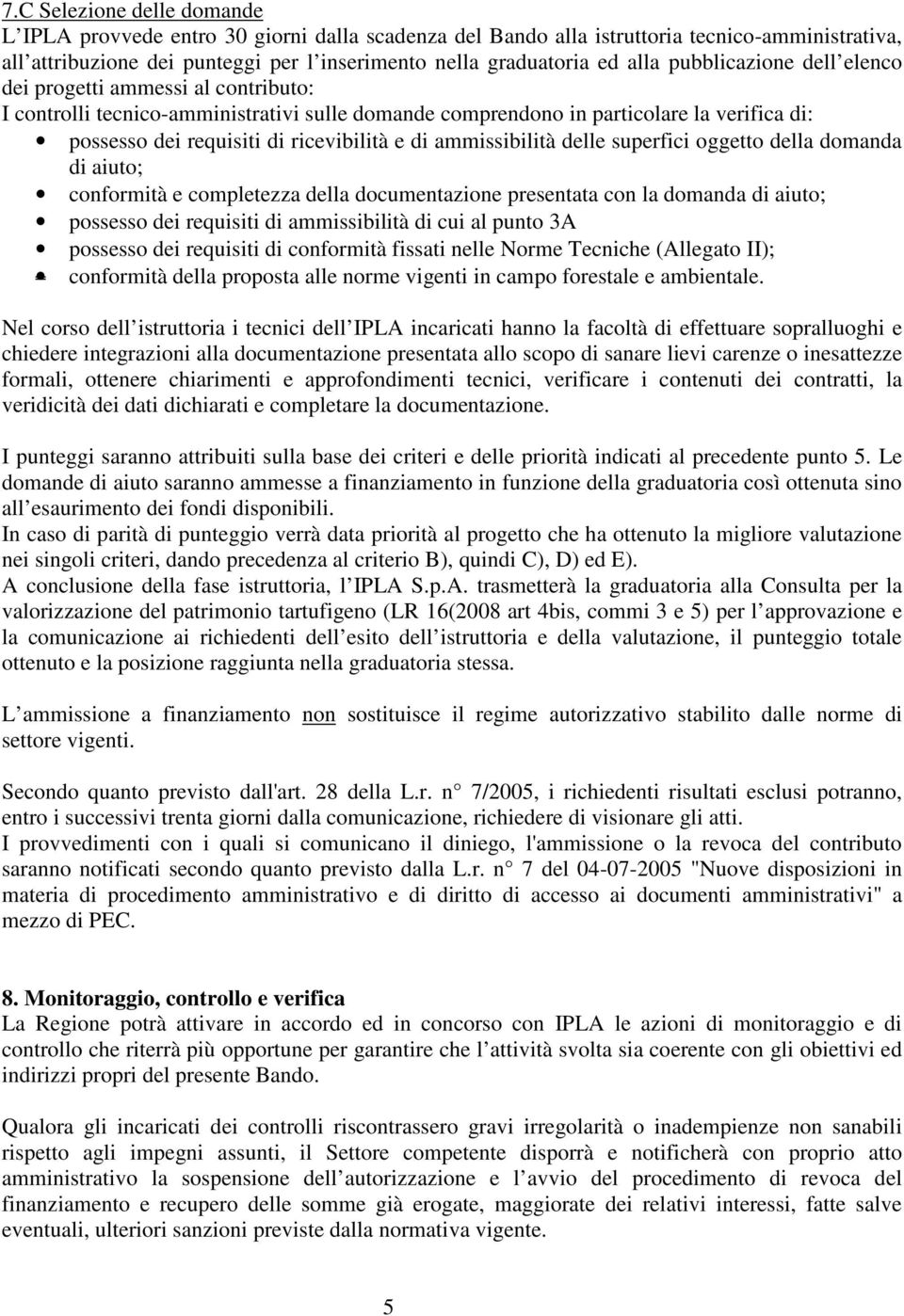 ammissibilità delle superfici oggetto della domanda di aiuto; conformità e completezza della documentazione presentata con la domanda di aiuto; possesso dei requisiti di ammissibilità di cui al punto