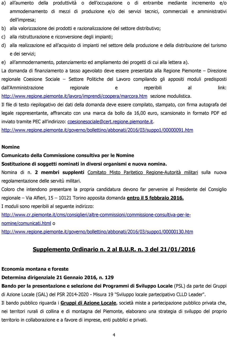 della produzione e della distribuzione del turismo e dei servizi; e) all ammodernamento, potenziamento ed ampliamento dei progetti di cui alla lettera a).