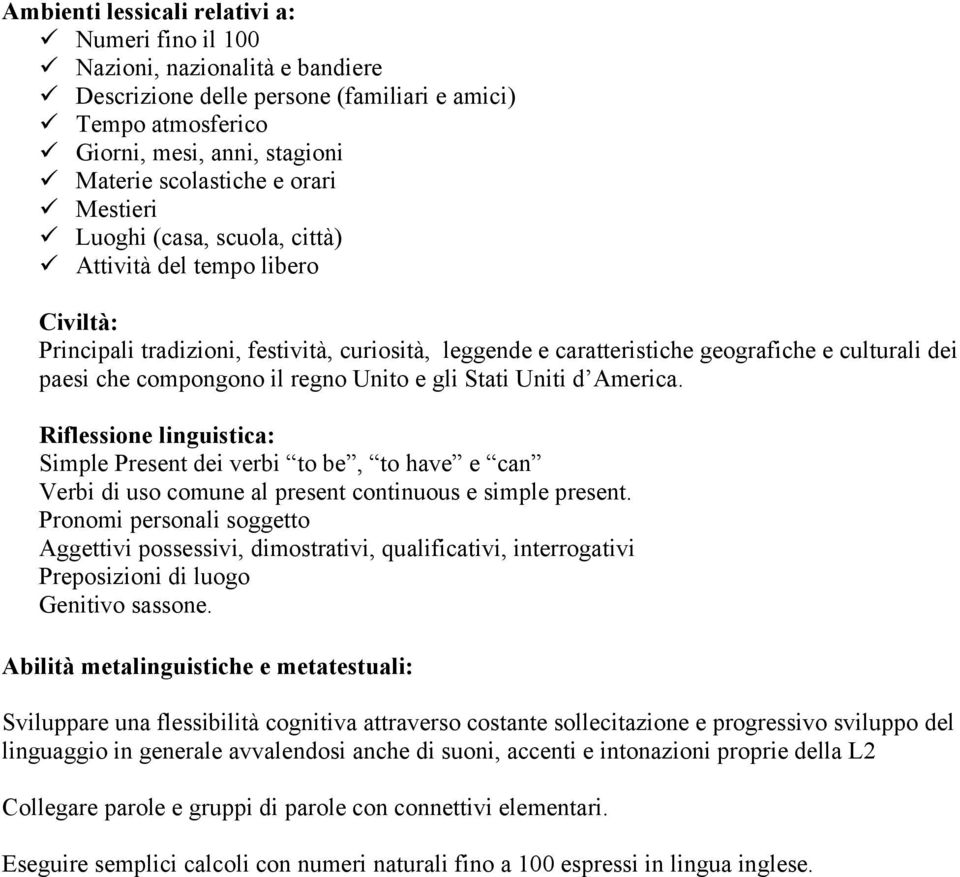 il regno Unito e gli Stati Uniti d America. Riflessione linguistica: Simple Present dei verbi to be, to have e can Verbi di uso comune al present continuous e simple present.