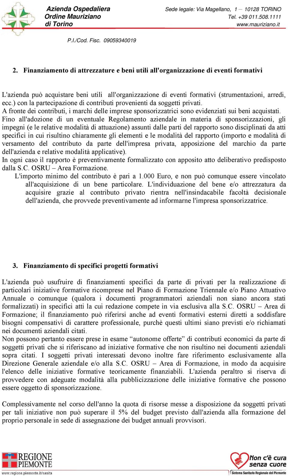 impegni (e le relative modalità di attuazione) assunti dalle parti del rapporto sono disciplinati da atti specifici in cui risultino chiaramente gli elementi e le modalità del rapporto (importo e