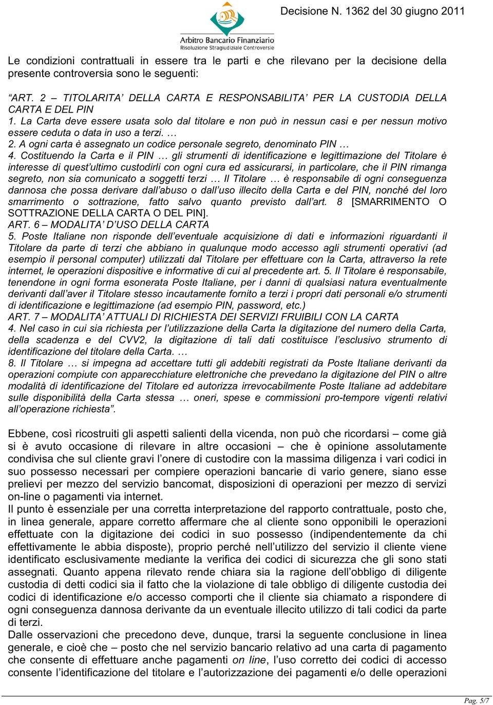 La Carta deve essere usata solo dal titolare e non può in nessun casi e per nessun motivo essere ceduta o data in uso a terzi. 2.