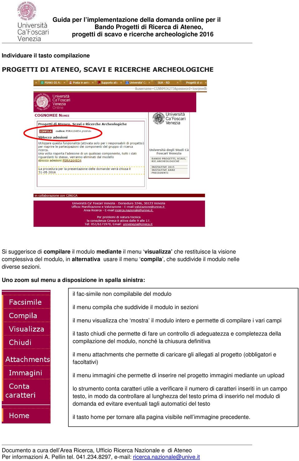 Uno zoom sul menu a disposizione in spalla sinistra: il fac-simile non compilabile del modulo il menu compila che suddivide il modulo in sezioni il menu visualizza che mostra il modulo intero e