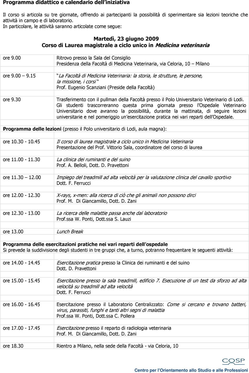 30 Ritrovo presso la Sala del Consiglio Presidenza della Facoltà di Medicina Veterinaria, via Celoria, 10 Milano La Facoltà di Medicina Veterinaria: la storia, le strutture, le persone, la missione,