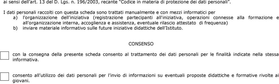 connesse alla formazione e all organizzazione interna, accoglienza e assistenza, eventuale rilascio attestato di frequenza) b) inviare materiale informativo sulle future iniziative didattiche