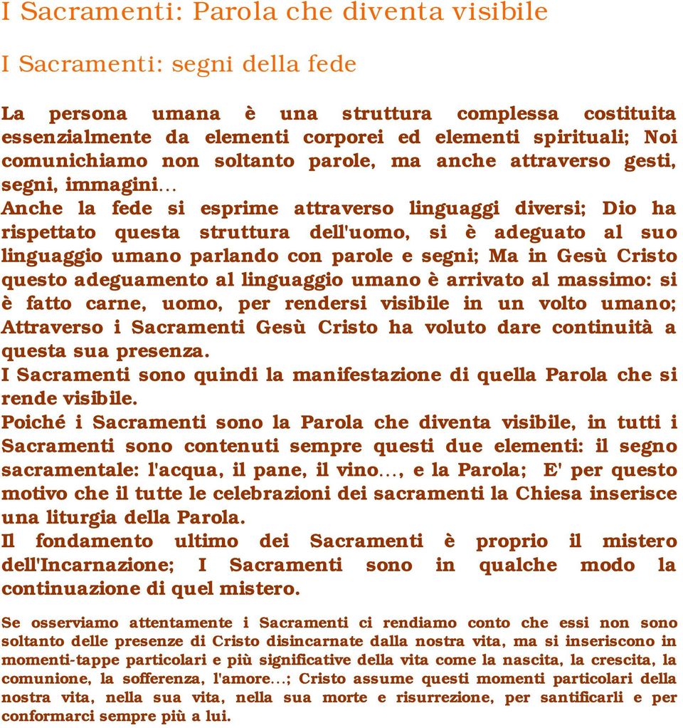 linguaggio umano parlando con parole e segni; Ma in Gesù Cristo questo adeguamento al linguaggio umano è arrivato al massimo: si è fatto carne, uomo, per rendersi visibile in un volto umano;