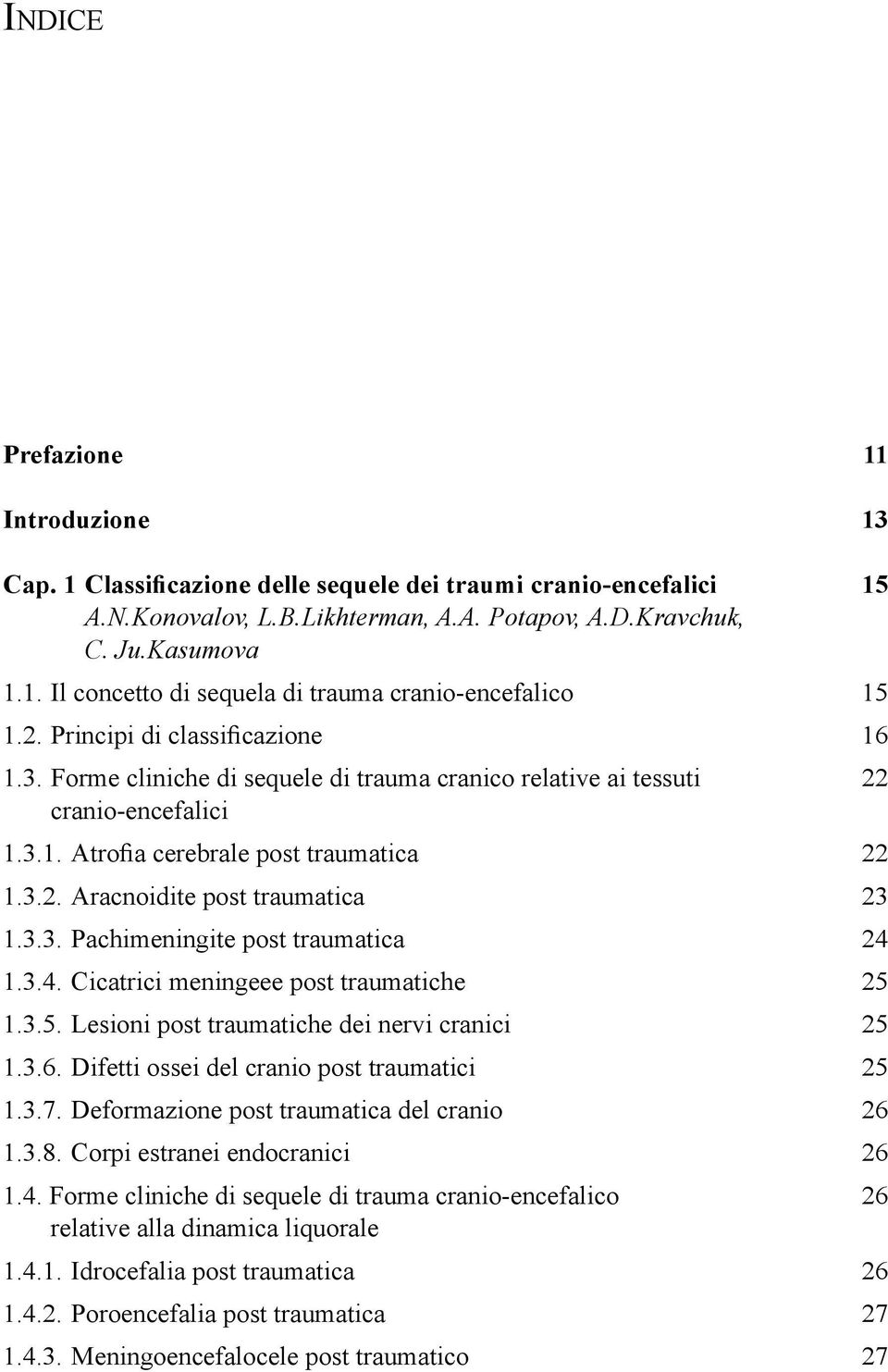 Forme cliniche di sequele di trauma cranico relative ai tessuti 22 cranio-encefalici 1.3.2. Aracnoidite post traumatica 23 1.3.3. Pachimeningite post traumatica 24 1.