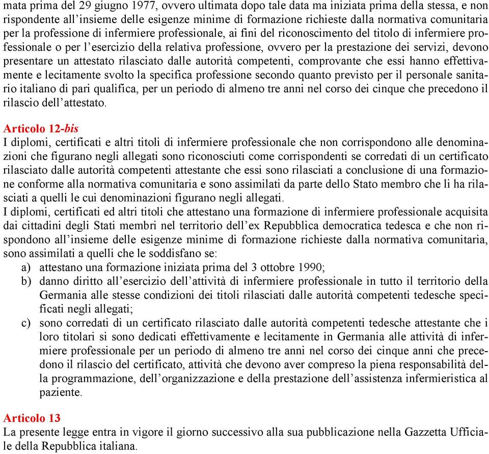 devono presentare un attestato rilasciato dalle autorità competenti, comprovante che essi hanno effettivamente e lecitamente svolto la specifica professione secondo quanto previsto per il personale