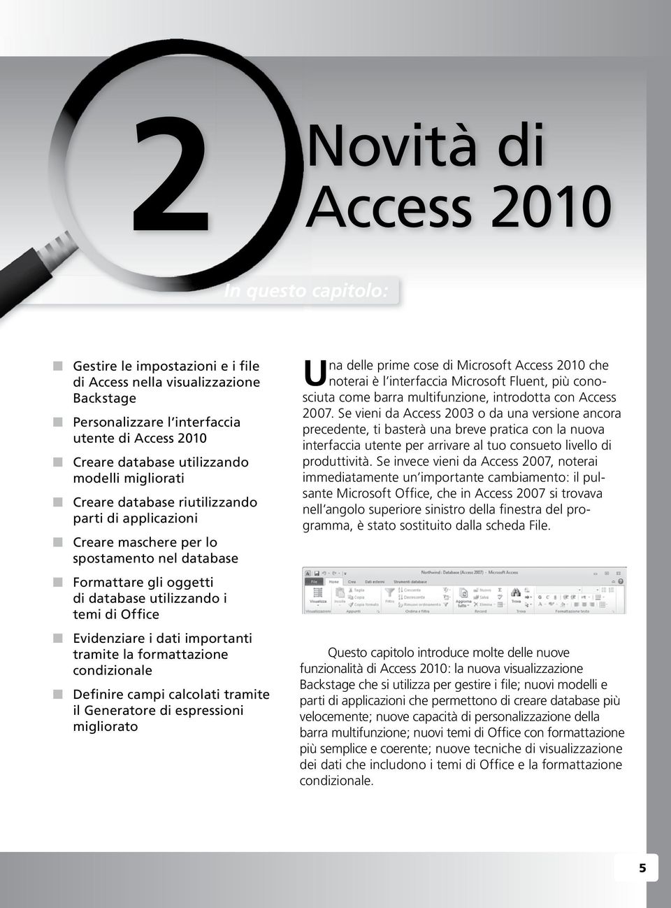 dati importanti tramite la formattazione condizionale Definire campi calcolati tramite il Generatore di espressioni migliorato Una delle prime cose di Microsoft Access 2010 che noterai è l