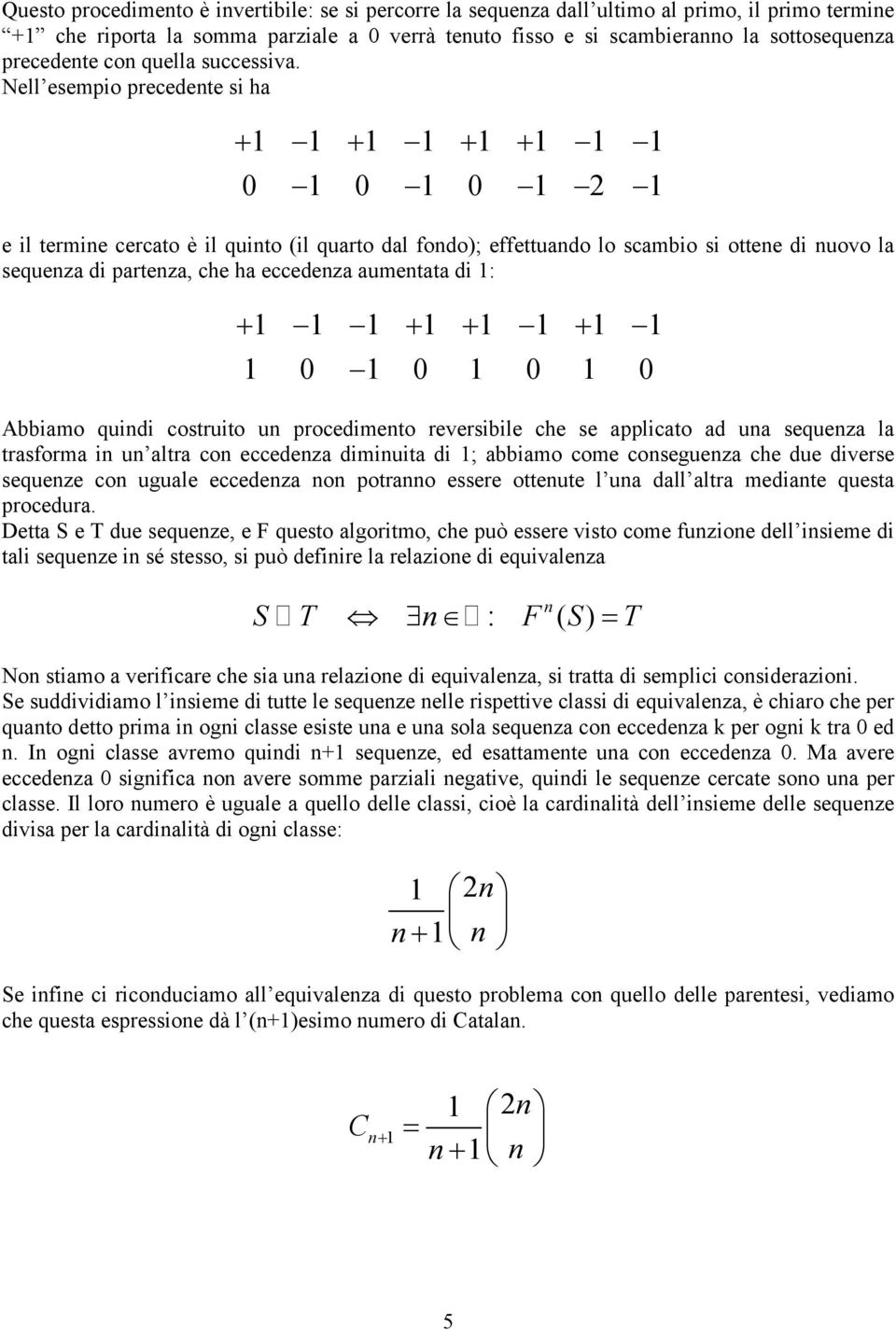 Nell esempio precedete si ha + + + + e il termie cercato è il quito (il quarto dal fodo); effettuado lo scambio si ottee di uovo la sequeza di parteza, che ha eccedeza aumetata di : + + + + Abbiamo